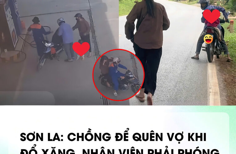 CHỒNG ĐI GẦN 10 KM MỚI BIẾT ĐỂ QUÊN VỢ Ở CÂY XĂNG